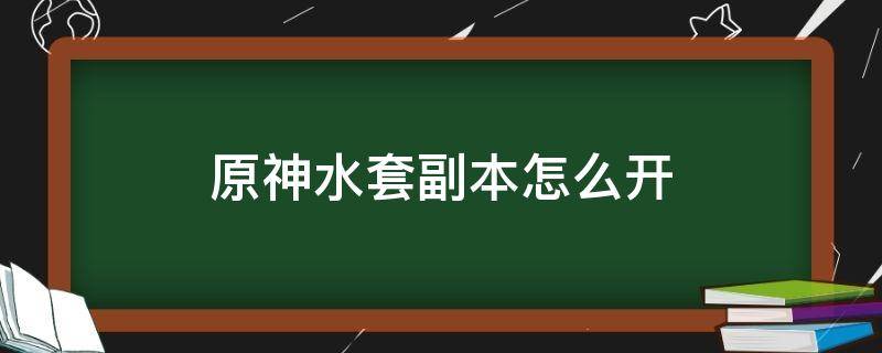 原神水套副本怎么开 原神水套秘境怎么去