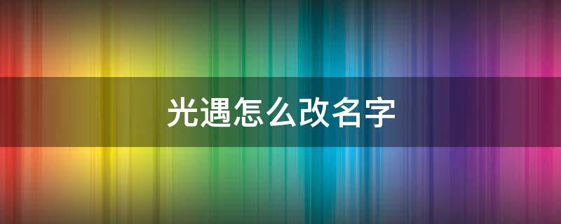 光遇怎么改名字 光遇怎么改名字和头像