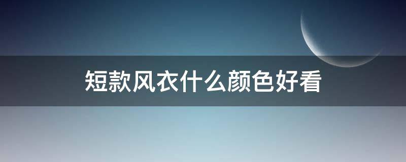 短款风衣什么颜色好看 长款风衣什么颜色最实用