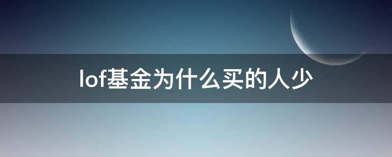 lof基金为什么买的人少（散户可以买lof基金吗）