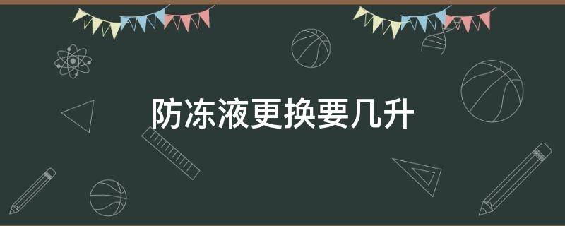 防冻液更换要几升 防冻液更换需要几升