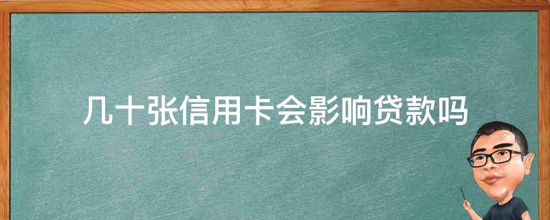 几十张信用卡会影响贷款吗（名下好几张信用卡影响银行贷款吗）