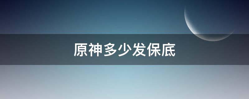 原神多少发保底 原神多少发保底五星