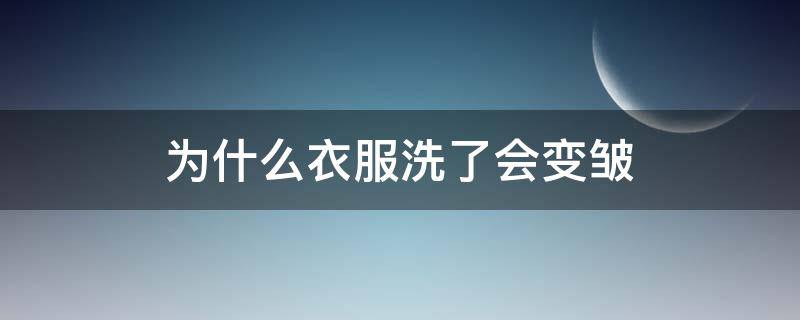 为什么衣服洗了会变皱 衣服皱皱的洗了会变得更皱吗