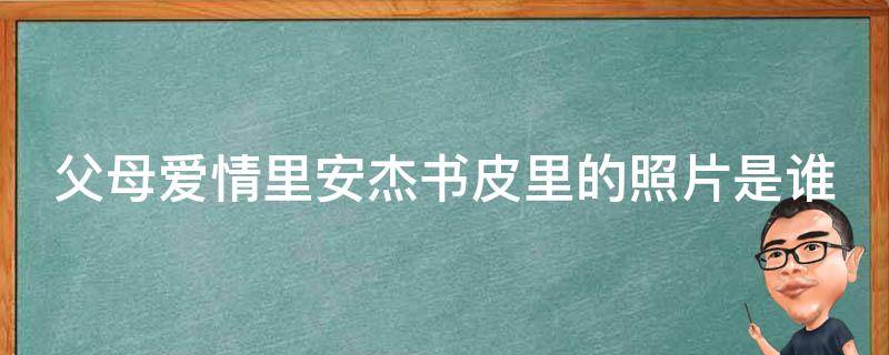 父母爱情里安杰书皮里的照片是谁（父母爱情原著安杰为什么上吊）