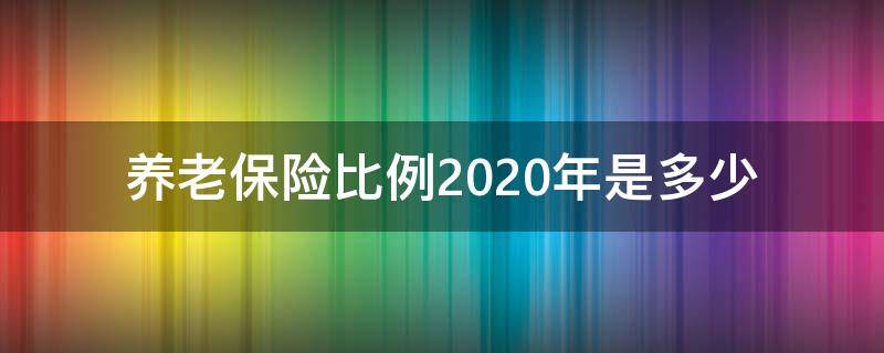 养老保险比例2020年是多少（2020年企业养老保险缴费比例）