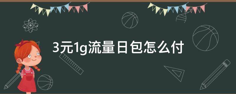 3元1g流量日包怎么付（包日流量三元1g充值）