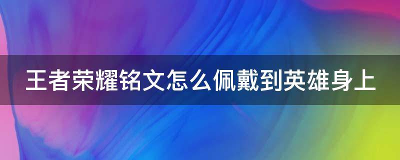 王者荣耀铭文怎么佩戴到英雄身上 王者铭文怎么佩戴保存