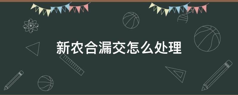 新农合漏交怎么处理 新农合漏交还能交上吗