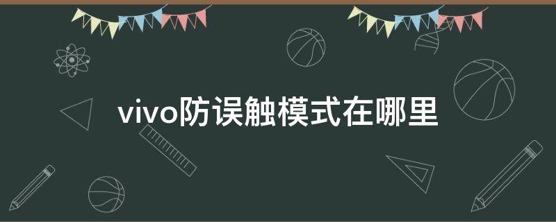 vivo防误触模式在哪里（vivo防误触模式在哪里关闭）