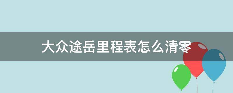 大众途岳里程表怎么清零（大众探岳里程表如何清零）