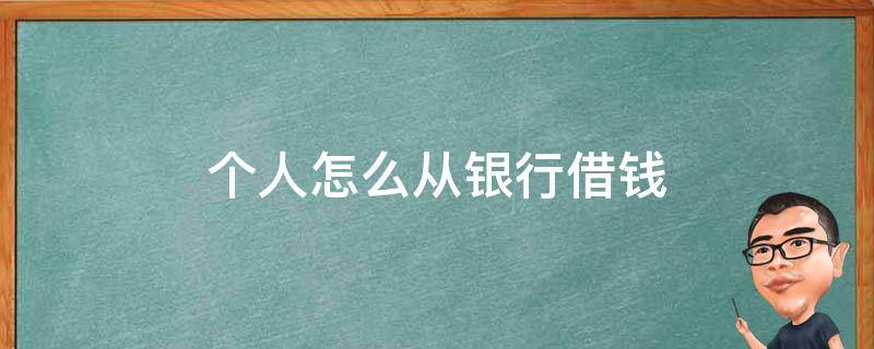 个人怎么从银行借钱 个人直接到银行能借到钱吗