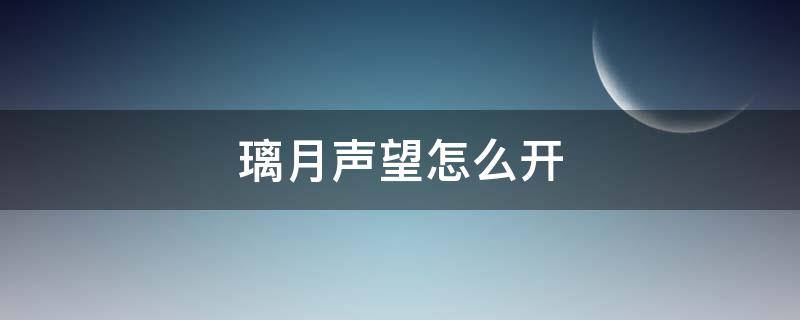 璃月声望怎么开 璃月声望怎么开启声望需要什么任务