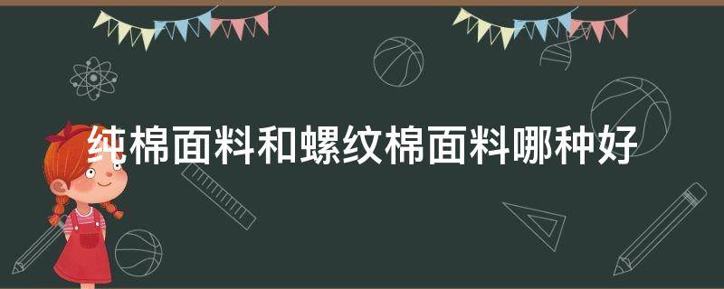 纯棉面料和螺纹棉面料哪种好（螺纹棉面料好不好）