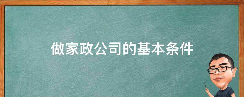 做家政公司的基本条件 做家政需要什么条件