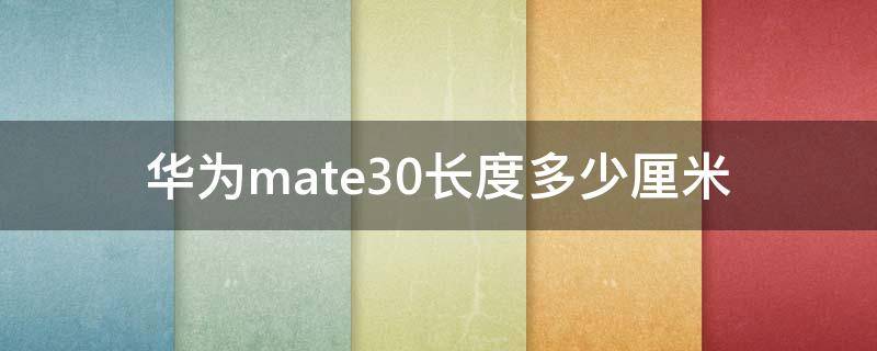 华为mate30长度多少厘米（华为mate30有多长厘米）