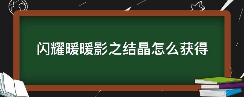 闪耀暖暖影之结晶怎么获得 闪耀暖暖结晶有什么用