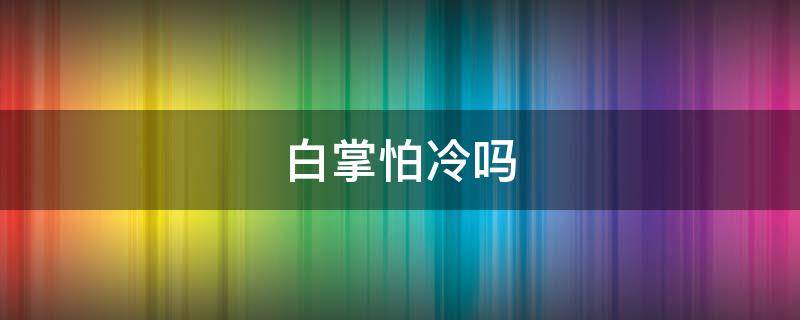 白掌怕冷吗 白掌怕不怕冷