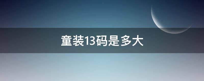 童装13码是多大 童装13码是多大码的衣服