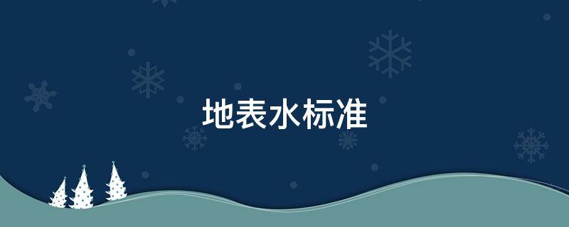 地表水标准（地表水环境质量标准）