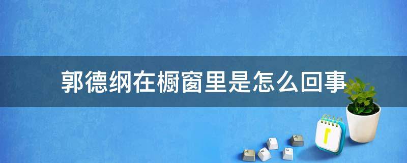 郭德纲在橱窗里是怎么回事（郭德纲在一个橱窗里是怎么回事）