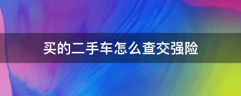 买的二手车怎么查交强险 买的二手车怎么查交强险在哪家交的