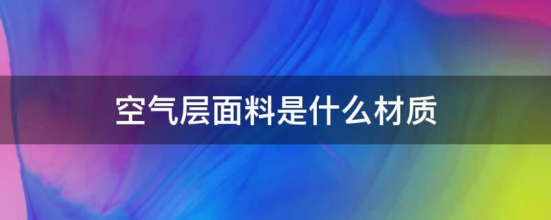 空气层面料是什么材质 空气层是啥面料