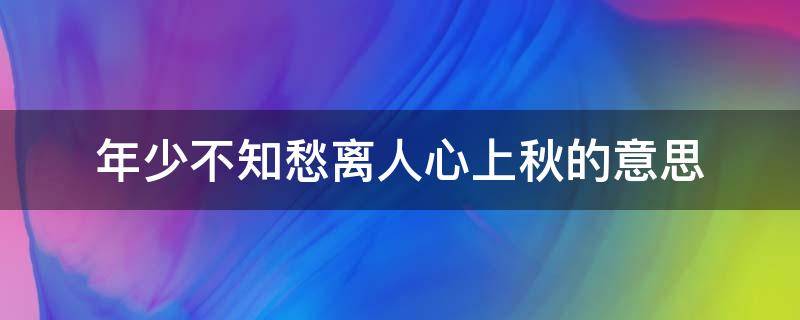 年少不知愁离人心上秋的意思 年少不知愁 离人心上秋什么意思