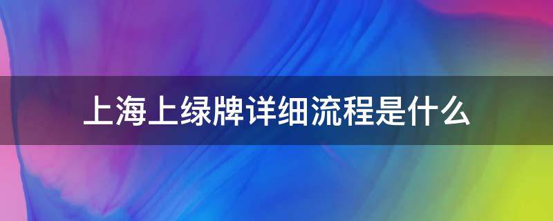 上海上绿牌详细流程是什么（上海绿牌办理流程）