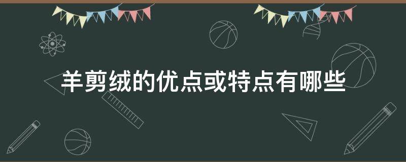 羊剪绒的优点或特点有哪些（羊剪绒与羊绒区别）