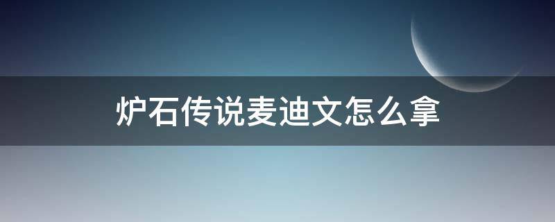 炉石传说麦迪文怎么拿 炉石传说麦迪文卡背