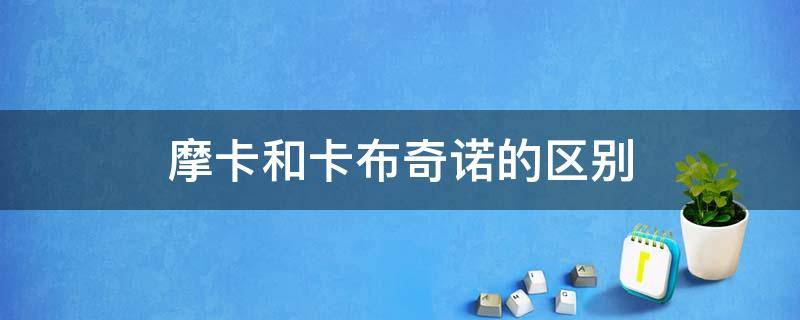 摩卡和卡布奇诺的区别 摩卡和卡布奇诺的区别哪个甜