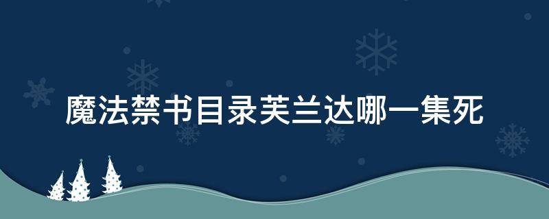 魔法禁书目录芙兰达哪一集死（魔法禁书目录芙兰达腰斩在哪一集）