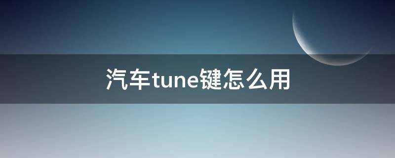 汽车tune键怎么用（汽车tune键什么意思）