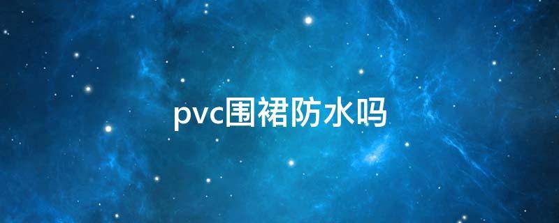 pvc围裙防水吗 pvc围裙是什么材质