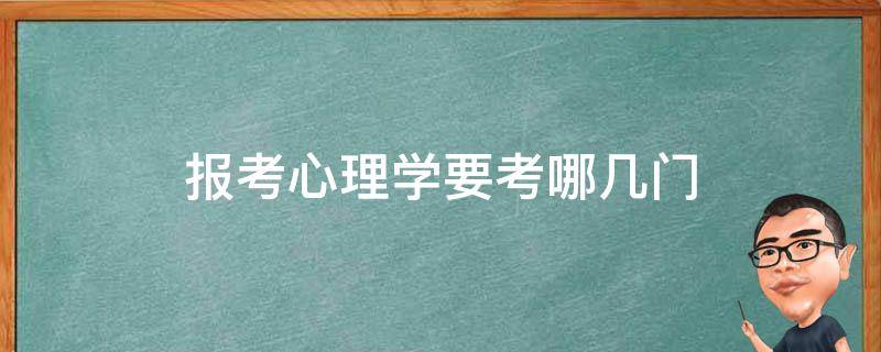 报考心理学要考哪几门 读心理学要选什么科目