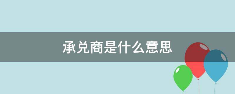 承兑商是什么意思（otc承兑商是什么意思）