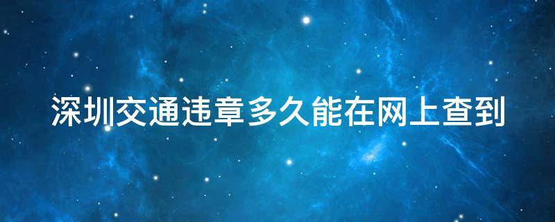 深圳交通违章多久能在网上查到 深圳交通违法多久可以查到