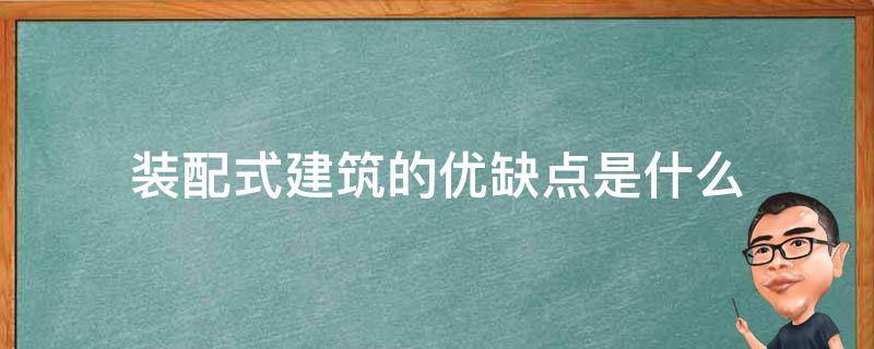 装配式建筑的优缺点是什么 装配式建筑有什么优缺点