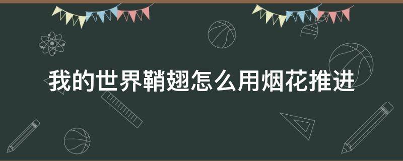 我的世界鞘翅怎么用烟花推进（网易我的世界鞘翅怎么用烟花推进）