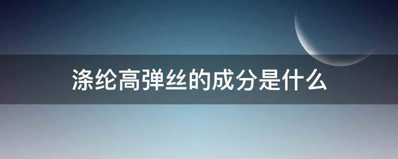 涤纶高弹丝的成分是什么 涤纶低弹丝是什么成分