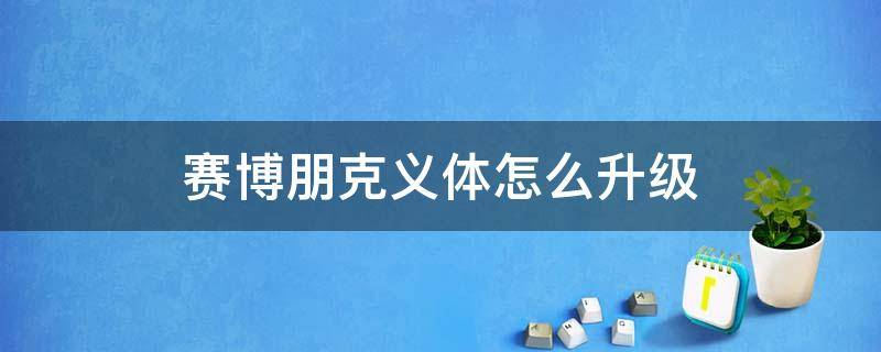 赛博朋克义体怎么升级 赛博朋克义体可以更换吗