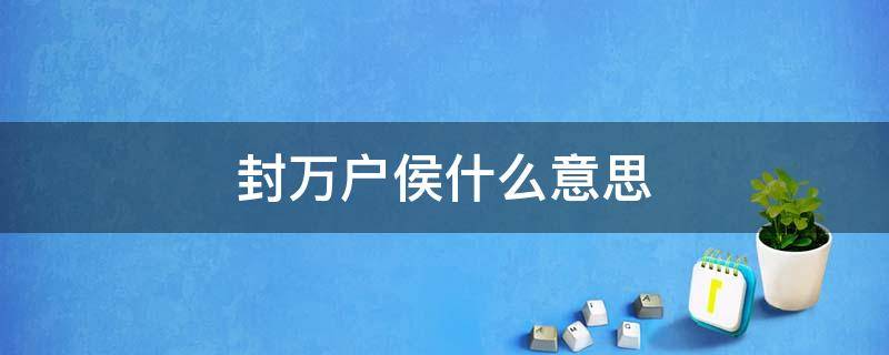 封万户侯什么意思 生不愿封万户侯什么意思