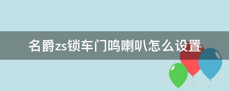 名爵zs锁车门鸣喇叭怎么设置 名爵zs怎么设置锁车喇叭响