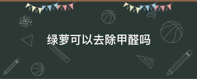 绿萝可以去除甲醛吗 绿萝能否除甲醛