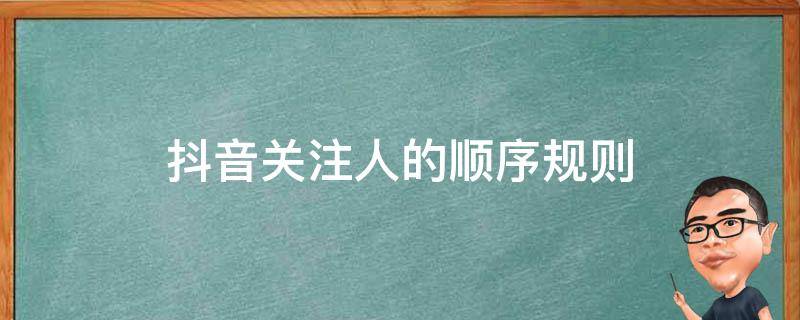 抖音关注人的顺序规则 抖音关注人的排序规则