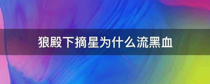 狼殿下摘星为什么流黑血 狼殿下为什么虐摘星