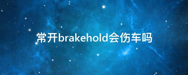 常开brakehold会伤车吗 brakehold一直开着好吗