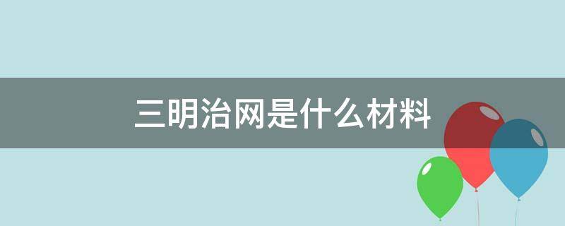 三明治网是什么材料 三明治是什么材料做的