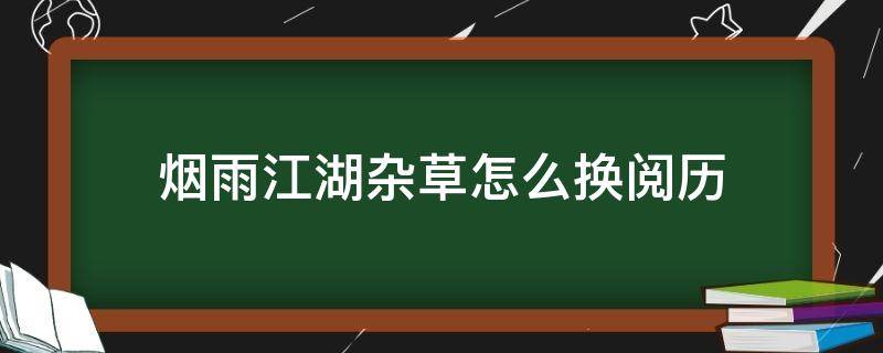 烟雨江湖杂草怎么换阅历 烟雨江湖怎么弄阅历